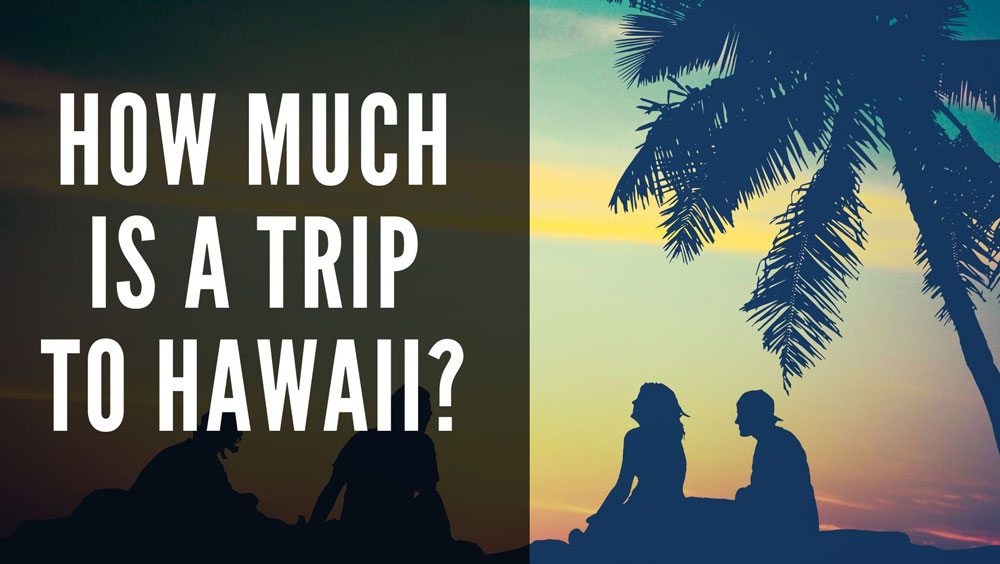 How Much Does A Trip To Hawaii Cost?